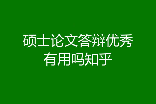 硕士论文答辩优秀有用吗知乎