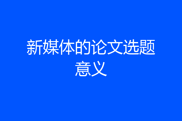 新媒体的论文选题意义