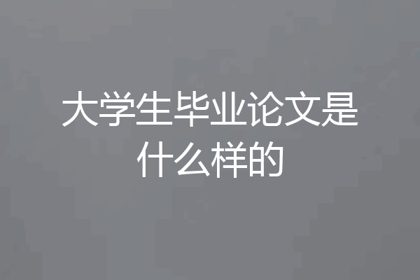 大学生毕业论文是什么样的