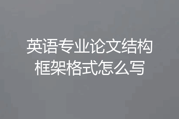 英语专业论文结构框架格式怎么写