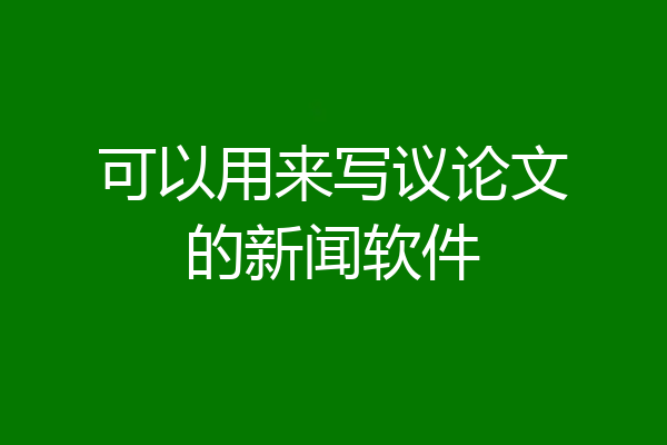可以用来写议论文的新闻软件