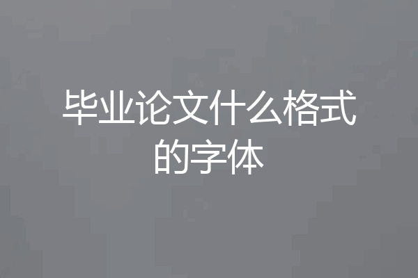 毕业论文什么格式的字体