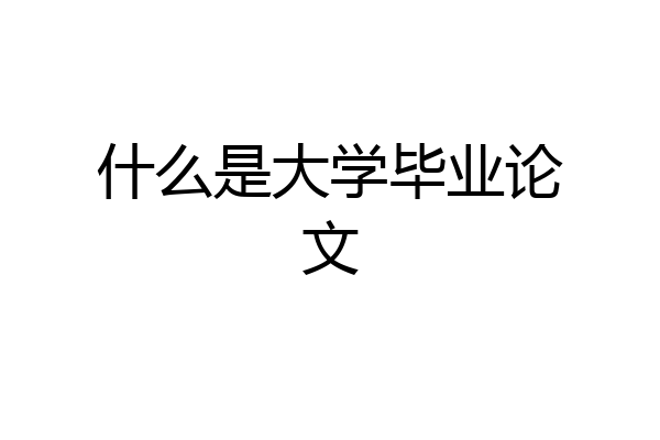什么是大学毕业论文