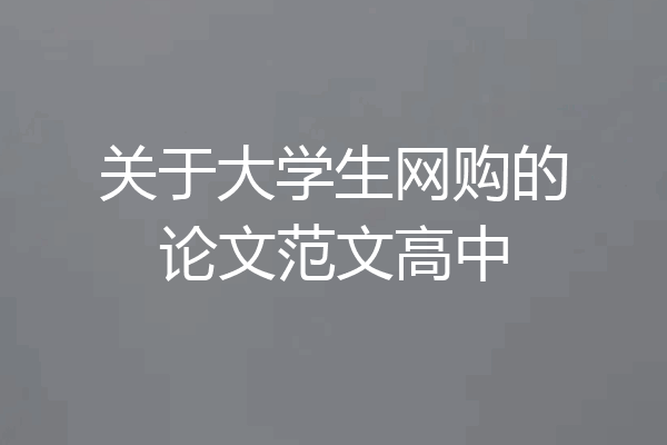 关于大学生网购的论文范文高中