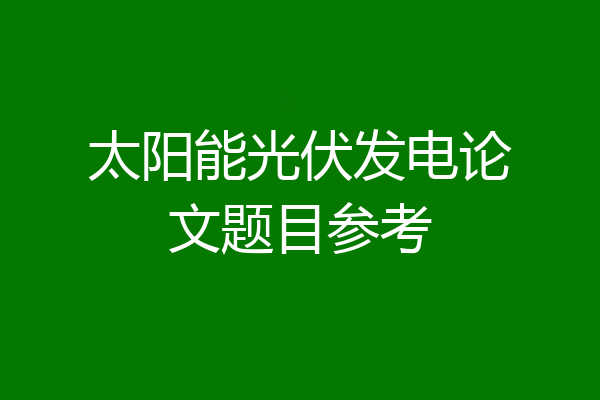 太阳能光伏发电论文题目参考