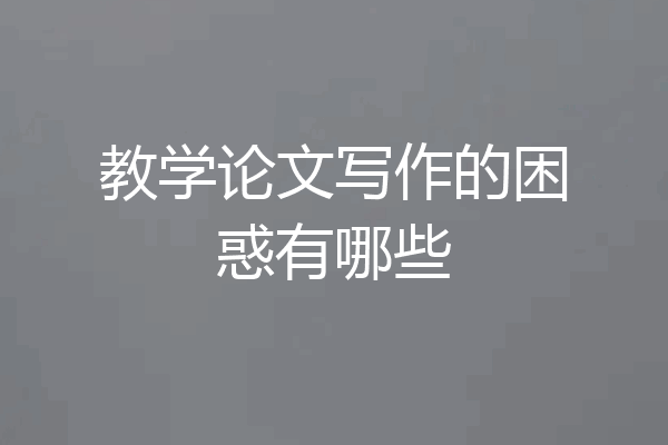 教学论文写作的困惑有哪些