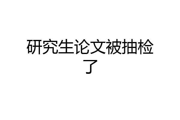 研究生论文被抽检了