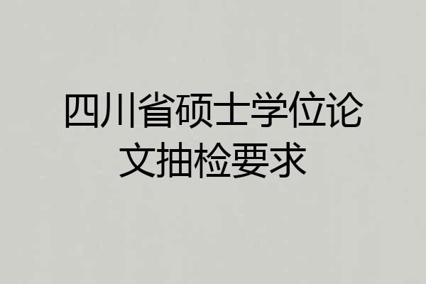 四川省硕士学位论文抽检要求