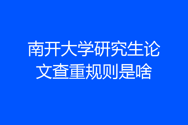 南开大学研究生论文查重规则是啥