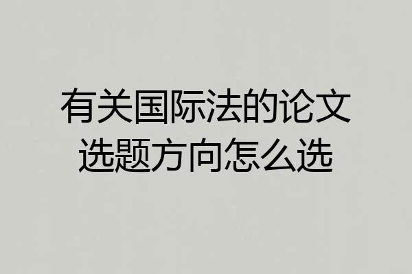 有关国际法的论文选题方向怎么选