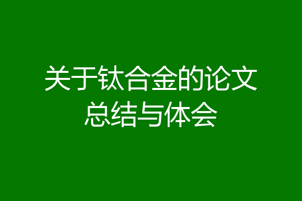 关于钛合金的论文总结与体会