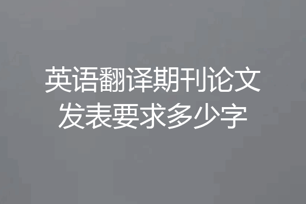 英语翻译期刊论文发表要求多少字
