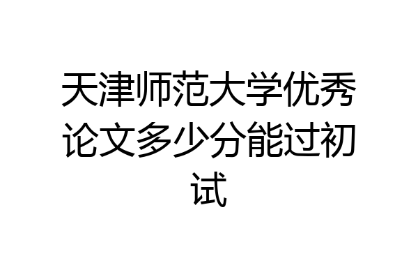 天津师范大学优秀论文多少分能过初试