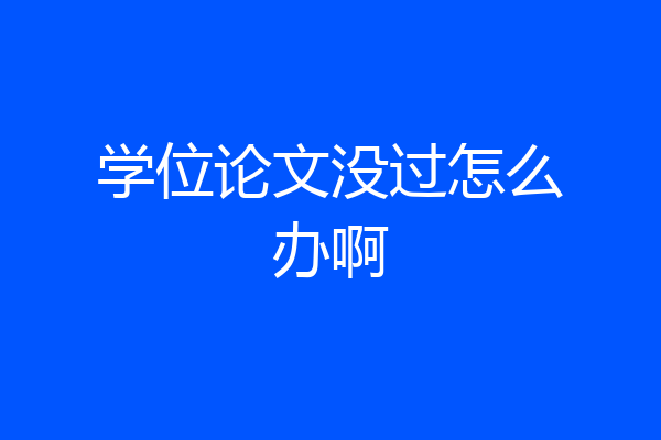 学位论文没过怎么办啊