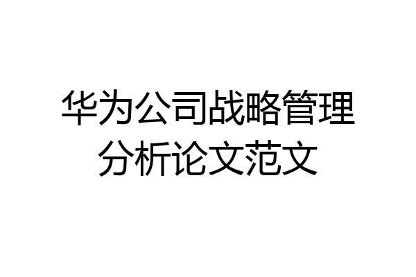 华为公司战略管理分析论文范文