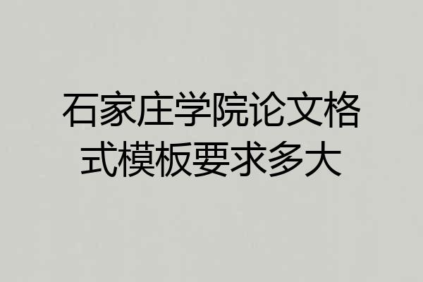 石家庄学院论文格式模板要求多大