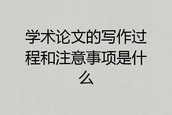 学术论文的写作过程和注意事项是什么