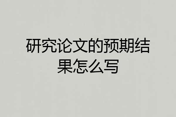 研究论文的预期结果怎么写