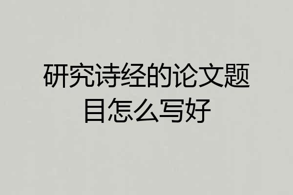 研究诗经的论文题目怎么写好