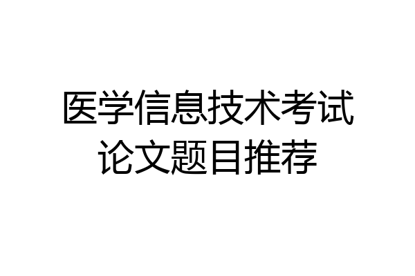 医学信息技术考试论文题目推荐