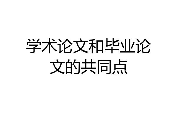 学术论文和毕业论文的共同点
