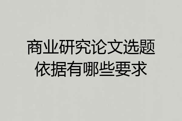 商业研究论文选题依据有哪些要求