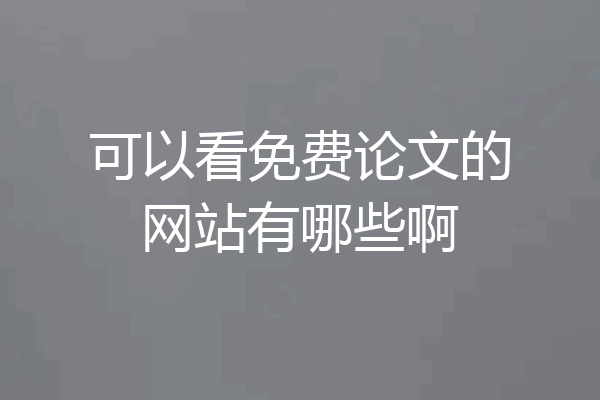可以看免费论文的网站有哪些啊