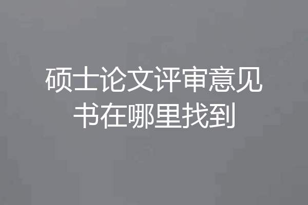 硕士论文评审意见书在哪里找到