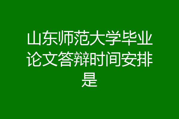 山东师范大学毕业论文答辩时间安排是