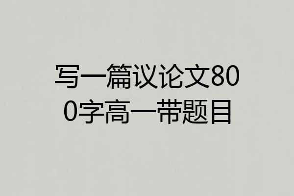 写一篇议论文800字高一带题目