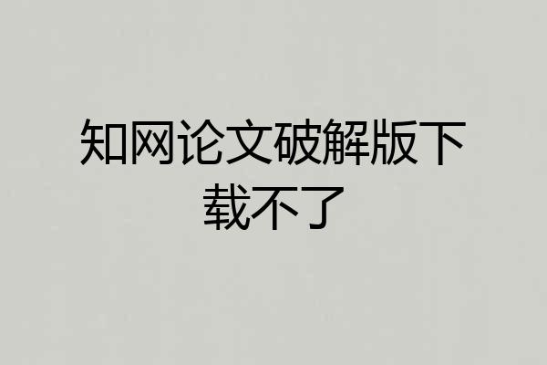 知网论文破解版下载不了