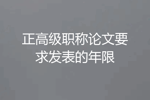 正高级职称论文要求发表的年限