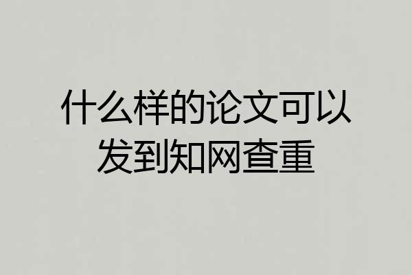 什么样的论文可以发到知网查重