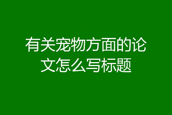 有关宠物方面的论文怎么写标题
