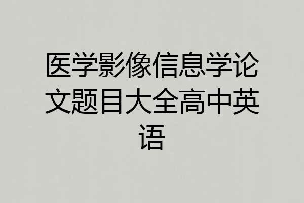 医学影像信息学论文题目大全高中英语