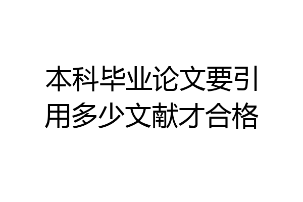 本科毕业论文要引用多少文献才合格