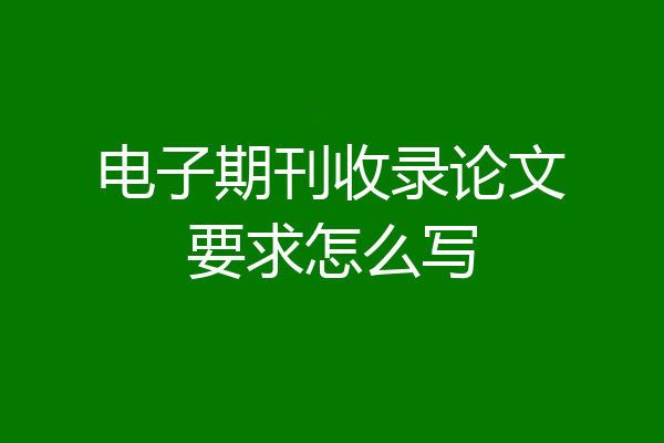 电子期刊收录论文要求怎么写