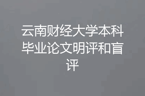 云南财经大学本科毕业论文明评和盲评