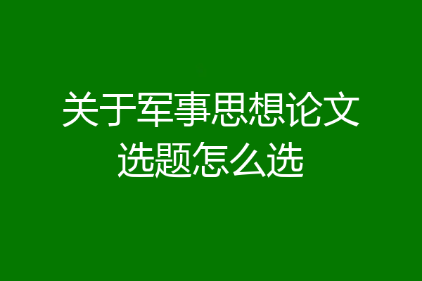 关于军事思想论文选题怎么选