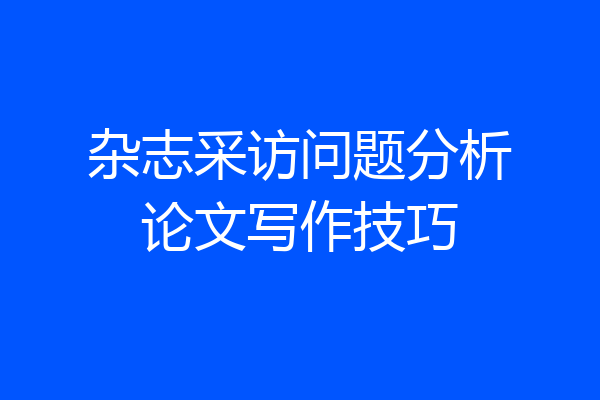 杂志采访问题分析论文写作技巧