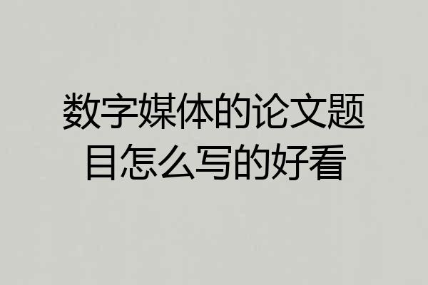 数字媒体的论文题目怎么写的好看