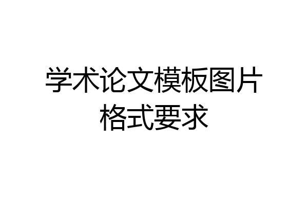 学术论文模板图片格式要求