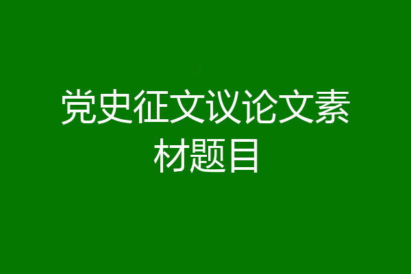 党史征文议论文素材题目