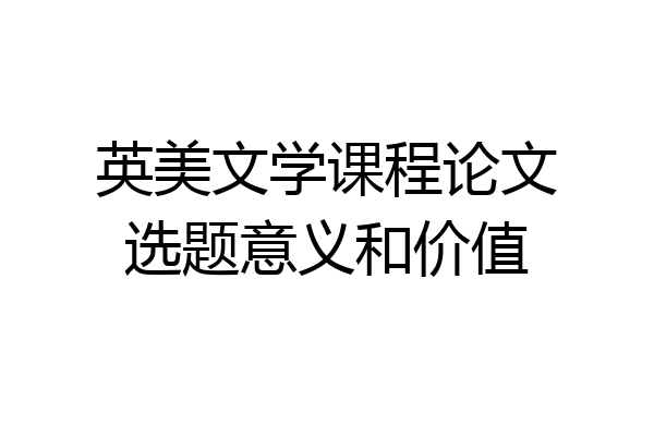 英美文学课程论文选题意义和价值