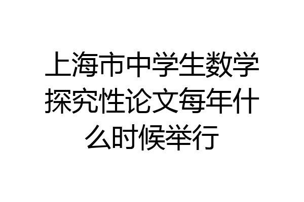 上海市中学生数学探究性论文每年什么时候举行