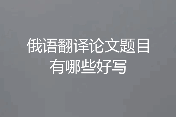 俄语翻译论文题目有哪些好写