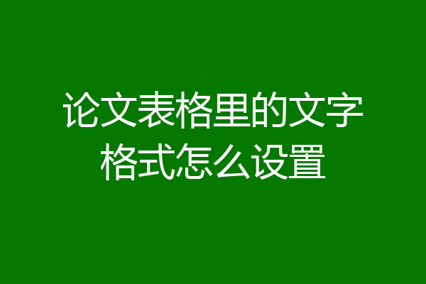 论文表格里的文字格式怎么设置
