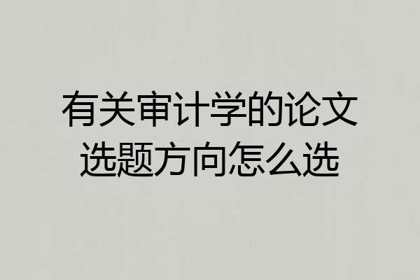 有关审计学的论文选题方向怎么选