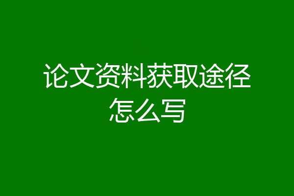 论文资料获取途径怎么写