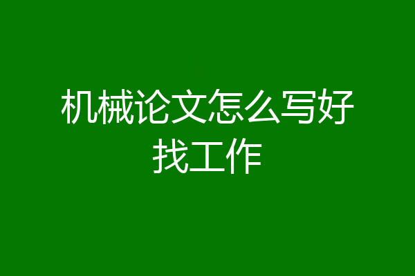 机械论文怎么写好找工作